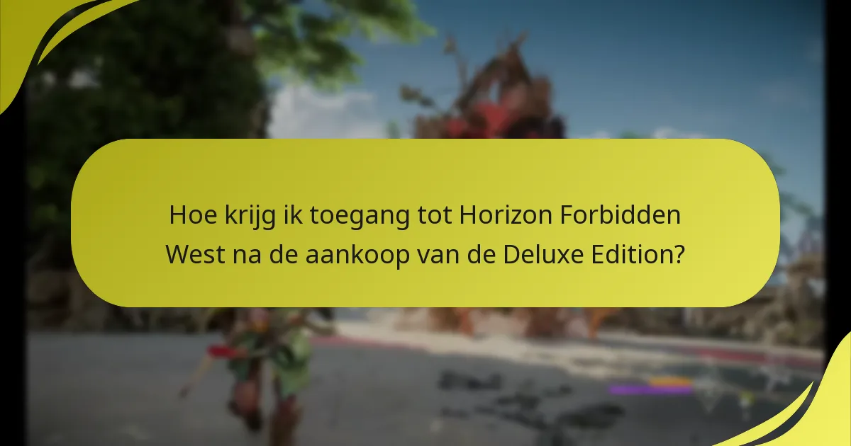 Hoe krijg ik toegang tot Horizon Forbidden West na de aankoop van de Deluxe Edition?