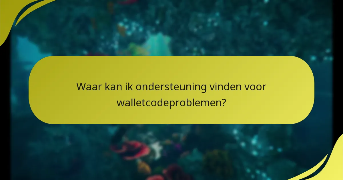 Waar kan ik ondersteuning vinden voor walletcodeproblemen?