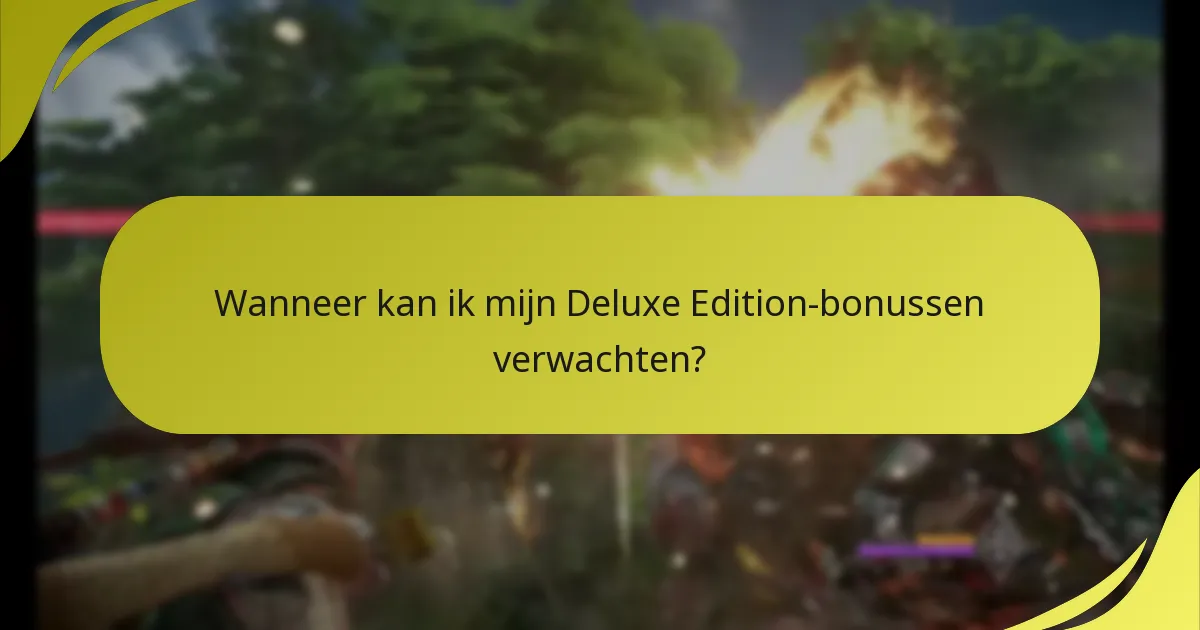 Wanneer kan ik mijn Deluxe Edition-bonussen verwachten?