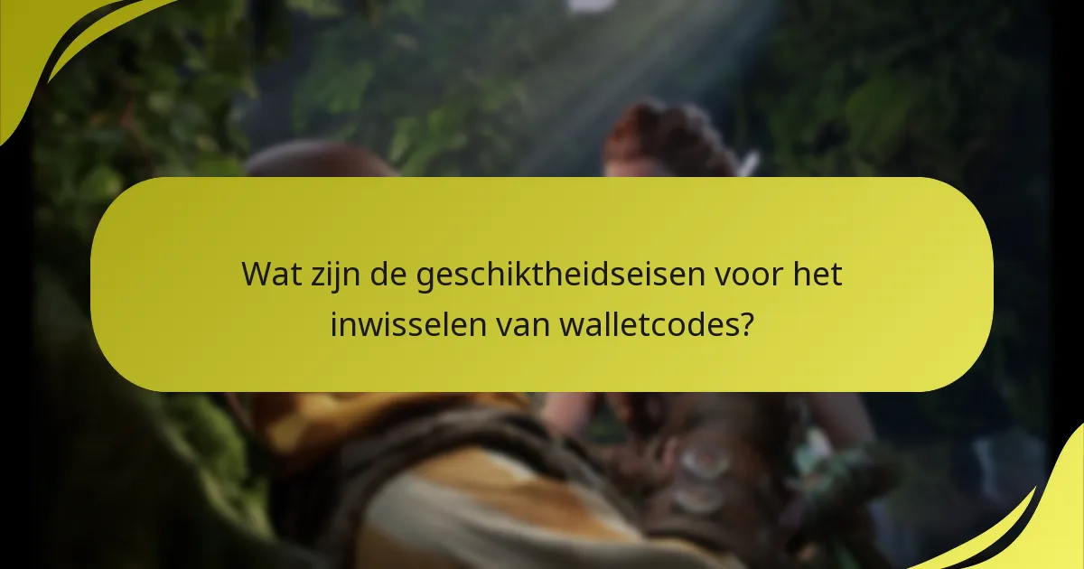 Wat zijn de geschiktheidseisen voor het inwisselen van walletcodes?